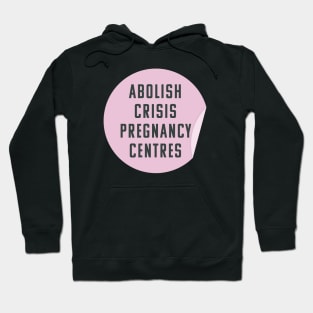 Abolish Crisis Pregnancy Centres - They're Anti Abortion Hoodie